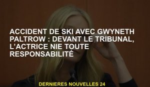 Accident de ski avec Gwyneth Paltrow : devant le tribunal, l’actrice nie toute responsabilité