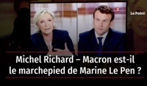 Michel Richard – Macron est-il le marchepied de Marine Le Pen ?