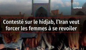 Contesté sur le hidjab, l’Iran veut forcer les femmes à se revoiler