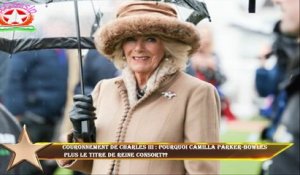 Couronnement de Charles III : pourquoi Camilla Parker-Bowles  plus le titre de reine consort??