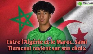 Entre l’Algérie et le Maroc, Sami Tlemcani (Chelsea) revient sur son choix.