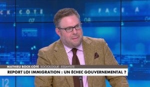 L'édito de Mathieu Bock-Côté (Partie 1) : «Report loi immigration : un échec gouvernemental ?»