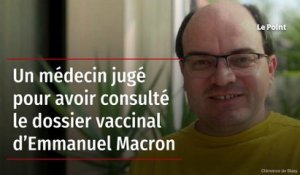 Un médecin jugé pour avoir consulté le dossier vaccinal d’Emmanuel Macron
