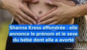 Shanna Kress effondrée : elle annonce le prénom et le sexe du bébé dont elle a avorté