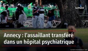 Annecy : l’assaillant transféré dans un hôpital psychiatrique