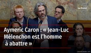 Aymeric Caron : « Jean-Luc Mélenchon est l’homme à abattre »