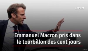 Emmanuel Macron pris dans le tourbillon des cent jours