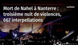 Mort de Nahel à Nanterre : troisième nuit de violences, 667 interpellations