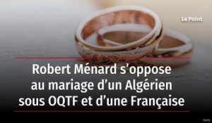 Robert Ménard s’oppose au mariage d’un Algérien sous OQTF et d’une Française