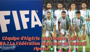 L'équipe d'Algérie sanctionnée par la FIFA ? La Fédération Algériens de football riposte.