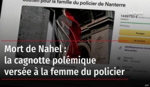 Mort de Nahel : la cagnotte polémique versée à la femme du policier