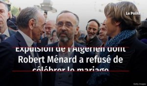 Expulsion de l’Algérien dont Robert Ménard a refusé de célébrer le mariage