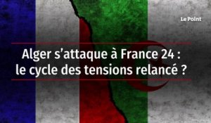 Alger s’attaque à France 24 : le cycle des tensions relancé ?