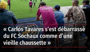 « Carlos Tavares s’est débarrassé du FC Sochaux comme d’une vieille chaussette »