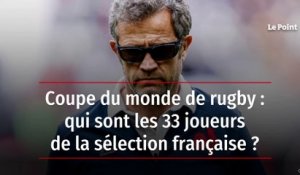 Coupe du monde de rugby : qui sont les 33 joueurs de la sélection française ?