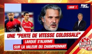 Ligue 1 : Une "perte de vitesse colossale", Larqué s'alarme sur la valeur du championnat