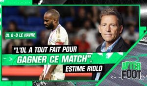 Lyon 0-0 Le Havre : "L'OL a tout fait pour gagner ce match", estime Riolo