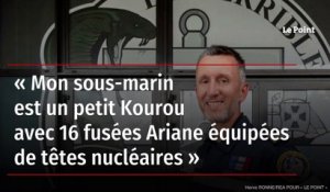 « Mon sous-marin est un petit Kourou avec 16 fusées Ariane équipées de têtes nucléaires »