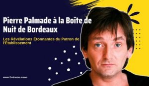 Pierre Palmade à la Boîte de Nuit de Bordeaux : Les Révélations Étonnantes du Patron