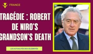 Tragédie : Les causes du décès du petit-fils de Robert De Niro révélées