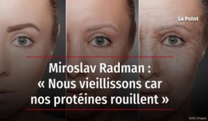 Miroslav Radman : « Nous vieillissons car nos protéines rouillent »