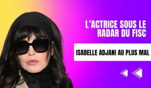 Isabelle Adjani dans le collimateur du fisc : Deux millions d'euros dissimulés