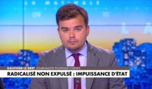 L'édito de Gauthier Le Bret : «Radicalisé non-expulsé : impuissance d'Etat»