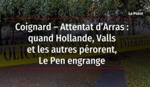 Coignard – Attentat d’Arras : quand Hollande, Valls et les autres pérorent, Le Pen engrange