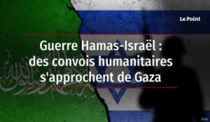 Guerre Hamas-Israël :  des convois humanitaires  s'approchent de Gaza