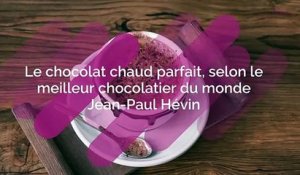 La recette du chocolat chaud parfait, selon le meilleur chocolatier du monde Jean-Paul Hévin