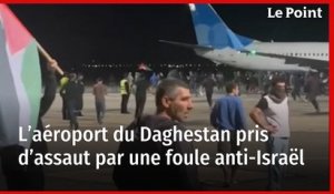 L’aéroport du Daghestan pris d’assaut par une foule anti-Israël