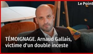 Arnaud Gallais, victime d'un double inceste témoigne.