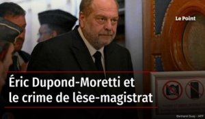 Éric Dupond-Moretti et le crime de lèse-magistrat