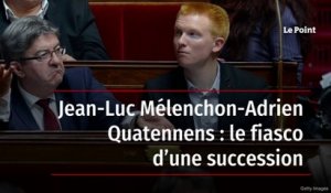 Jean-Luc Mélenchon-Adrien Quatennens : le fiasco d’une succession