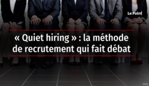 « Quiet hiring » : la méthode de recrutement qui fait débat