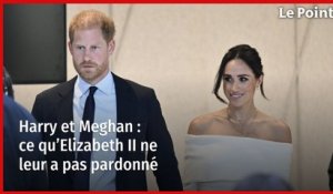Harry et Meghan : ce qu’Elizabeth II ne leur a pas pardonné