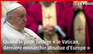 Quand le pape fustige « le Vatican, dernière monarchie absolue d'Europe »