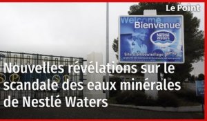 Nouvelles révélations sur le scandale des eaux minérales de Nestlé Waters