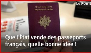 Que l’État vende des passeports français, quelle bonne idée !