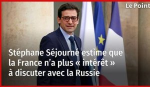 La France n’a plus « intérêt » à discuter avec la Russie selon Stéphane Séjourné