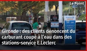 Gironde : des clients dénoncent du carburant coupé à l’eau dans des stations-service E.Leclerc