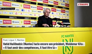 Vahid Halilhodzic tacle encore son président, Waldemar Kita : « Il faut avoir des compétences, il faut être là » - Foot - Ligue 1 - Nantes