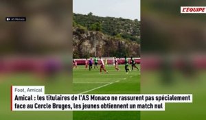 Amical : les titulaires de l'AS Monaco ne rassurent pas spécialement face au Cercle Bruges, les jeunes obtiennent un match nul - Foot - Matches amicaux