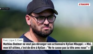 Mathieu Bodmer ne veut pas déranger son actionnaire Kylian Mbappé : « Moi, mon kif ultime, c'est de dire à Kylian : « Ne te casse pas la tête avec nous » » - Foot - Ligue 3 - Caen