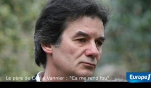 Le père de Cécile Vannier : « Ca me rend fou »