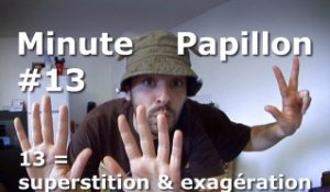 Minute Papillon #13 - 13 = superstition et exagération