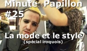 Minute Papillon #25 La mode et le style (spécial iroquois)