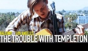 THE TROUBLE WITH TEMPLETON - SOMEDAY SOON (BalconyTV)