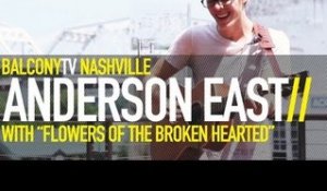 ANDERSON EAST - FLOWERS OF THE BROKEN HEARTED (BalconyTV)