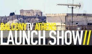 ATHENS LAUNCH SHOW (BalconyTV)
